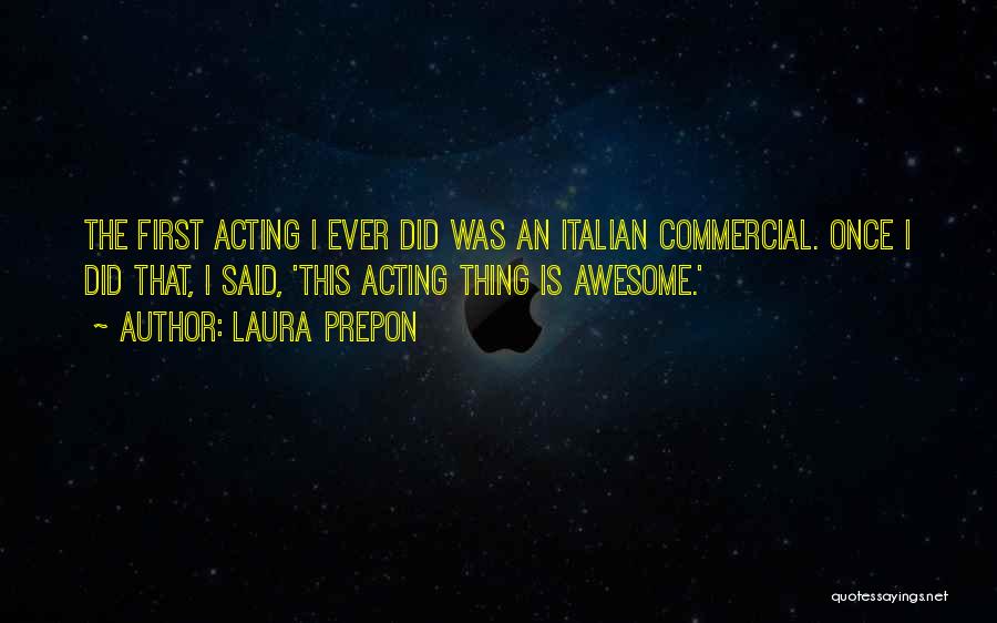 Laura Prepon Quotes: The First Acting I Ever Did Was An Italian Commercial. Once I Did That, I Said, 'this Acting Thing Is