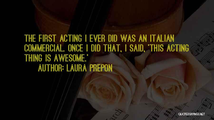 Laura Prepon Quotes: The First Acting I Ever Did Was An Italian Commercial. Once I Did That, I Said, 'this Acting Thing Is