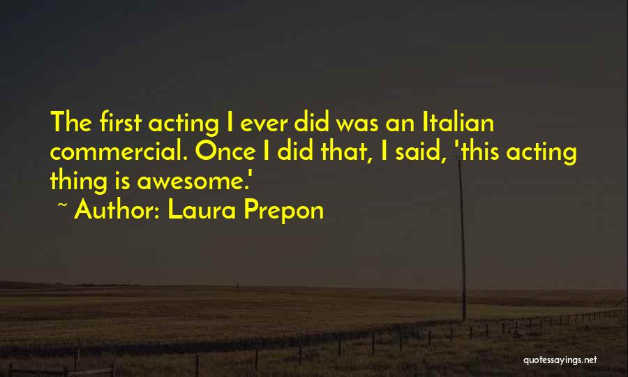 Laura Prepon Quotes: The First Acting I Ever Did Was An Italian Commercial. Once I Did That, I Said, 'this Acting Thing Is