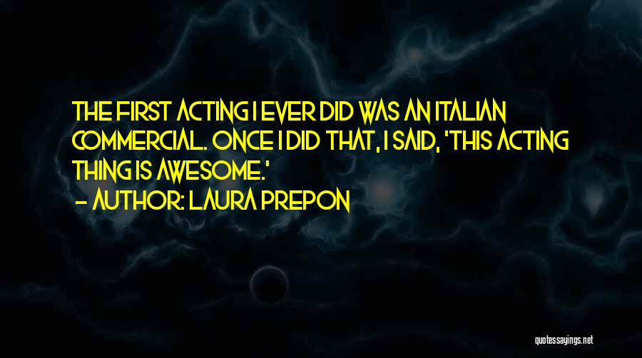 Laura Prepon Quotes: The First Acting I Ever Did Was An Italian Commercial. Once I Did That, I Said, 'this Acting Thing Is