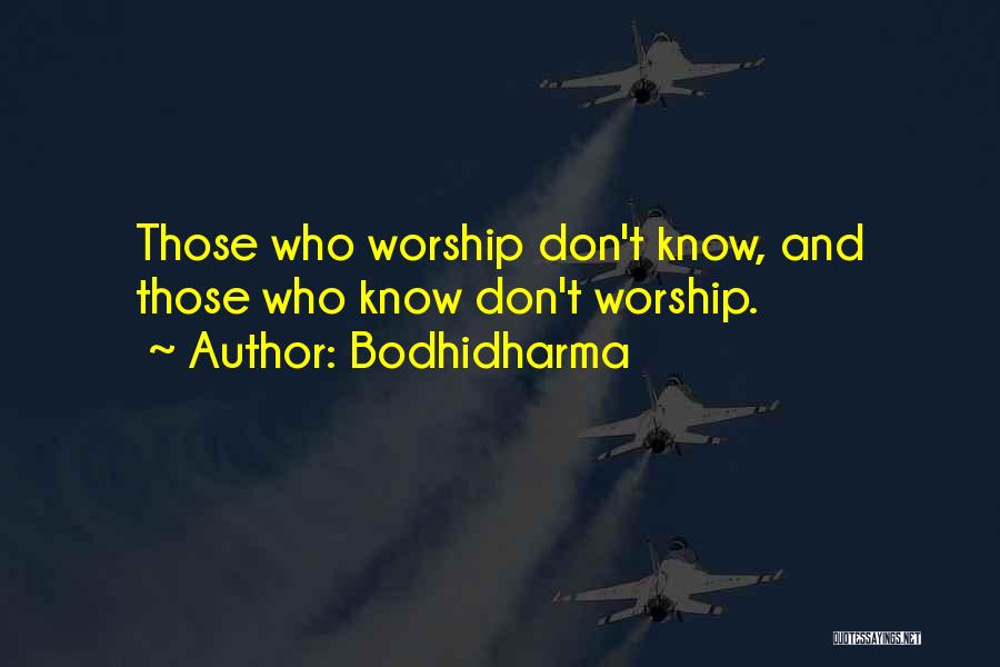 Bodhidharma Quotes: Those Who Worship Don't Know, And Those Who Know Don't Worship.