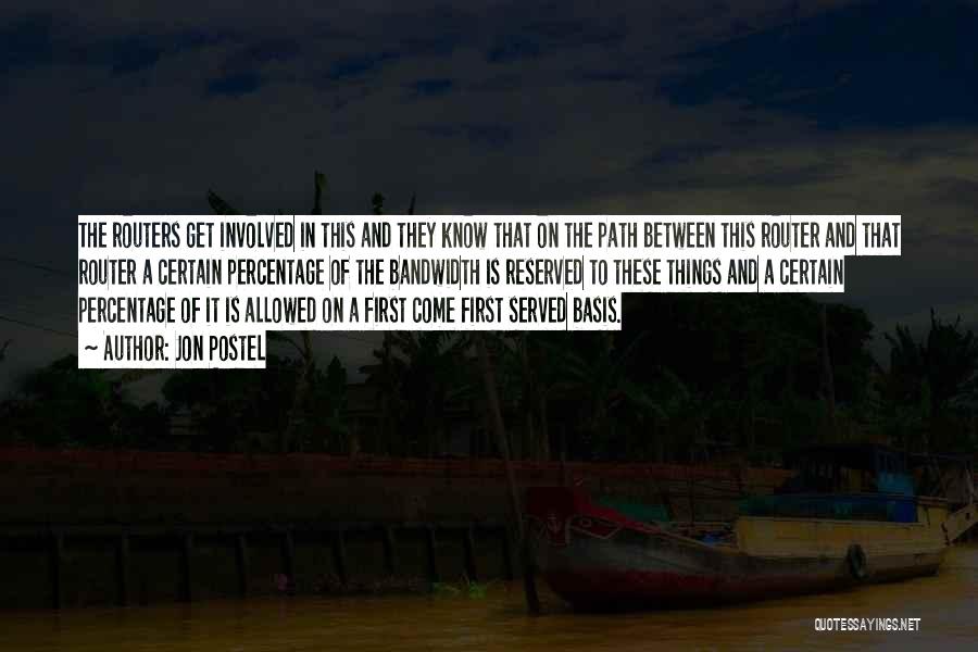 Jon Postel Quotes: The Routers Get Involved In This And They Know That On The Path Between This Router And That Router A