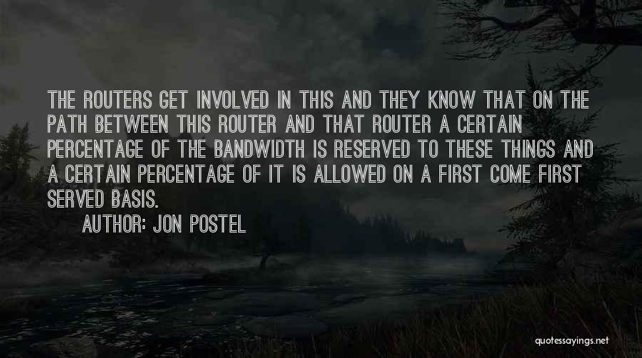 Jon Postel Quotes: The Routers Get Involved In This And They Know That On The Path Between This Router And That Router A