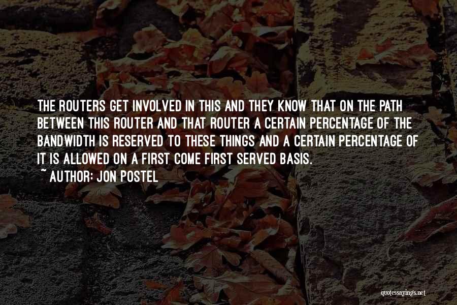Jon Postel Quotes: The Routers Get Involved In This And They Know That On The Path Between This Router And That Router A