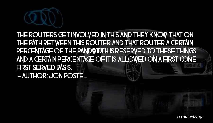 Jon Postel Quotes: The Routers Get Involved In This And They Know That On The Path Between This Router And That Router A