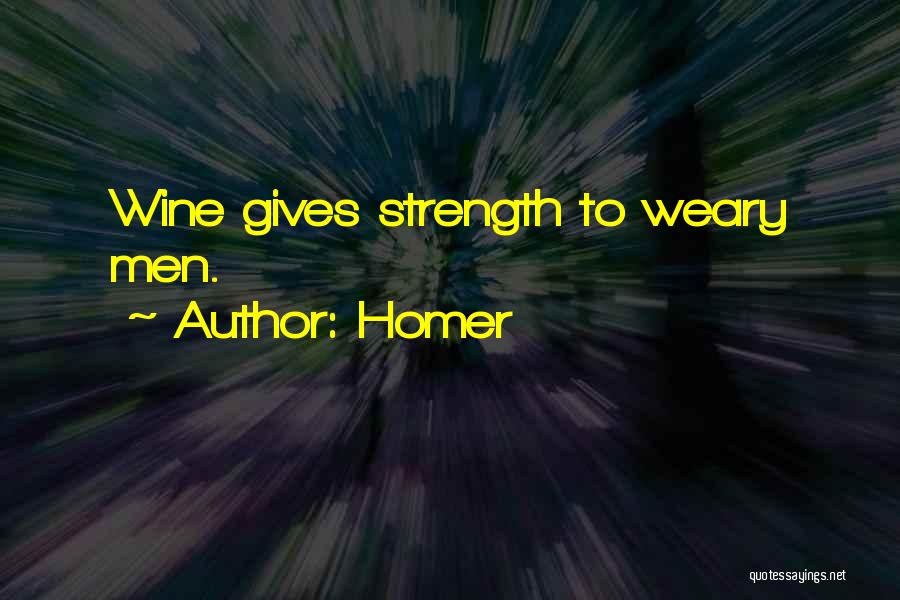Homer Quotes: Wine Gives Strength To Weary Men.