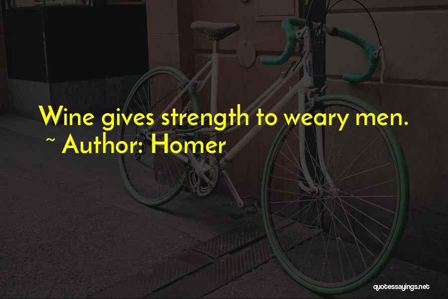 Homer Quotes: Wine Gives Strength To Weary Men.