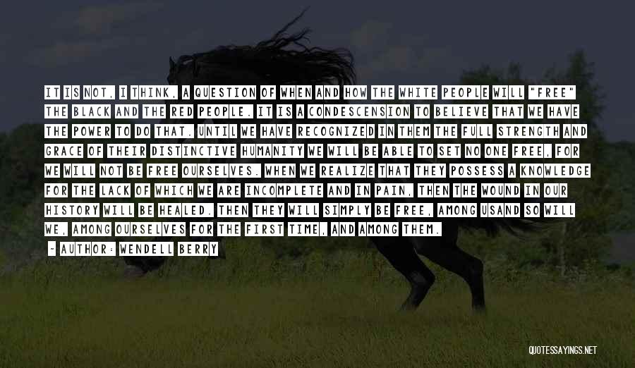 Wendell Berry Quotes: It Is Not, I Think, A Question Of When And How The White People Will Free The Black And The