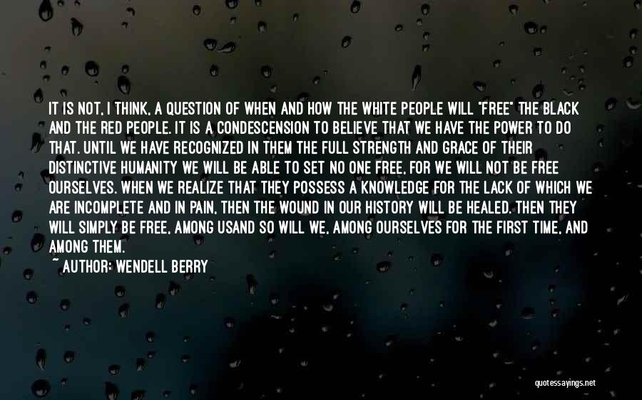 Wendell Berry Quotes: It Is Not, I Think, A Question Of When And How The White People Will Free The Black And The