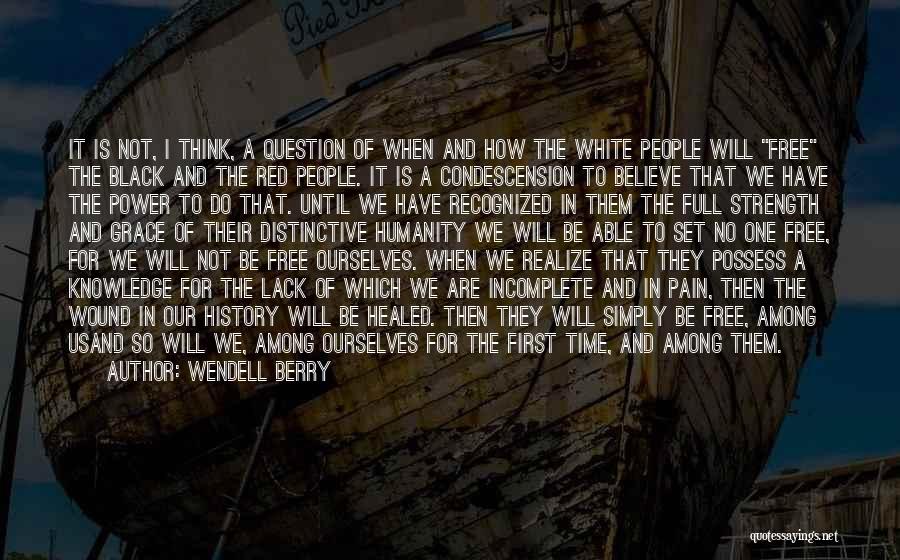 Wendell Berry Quotes: It Is Not, I Think, A Question Of When And How The White People Will Free The Black And The