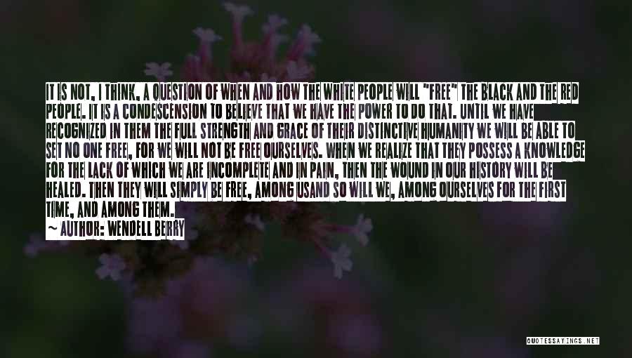 Wendell Berry Quotes: It Is Not, I Think, A Question Of When And How The White People Will Free The Black And The