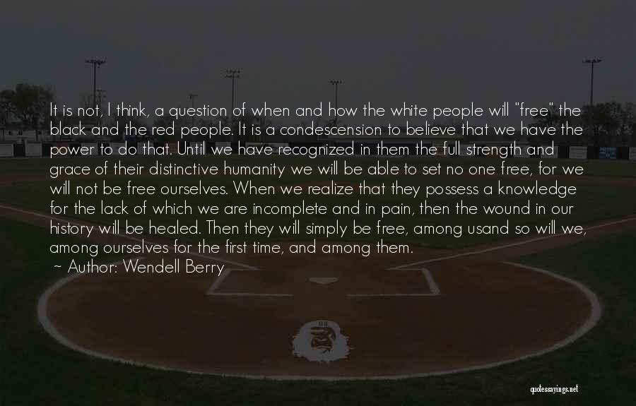 Wendell Berry Quotes: It Is Not, I Think, A Question Of When And How The White People Will Free The Black And The