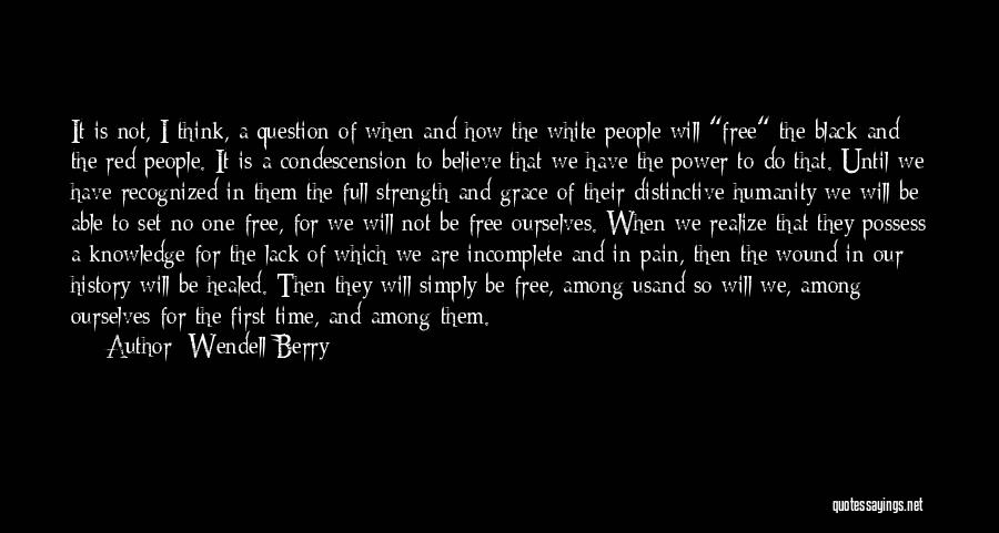 Wendell Berry Quotes: It Is Not, I Think, A Question Of When And How The White People Will Free The Black And The