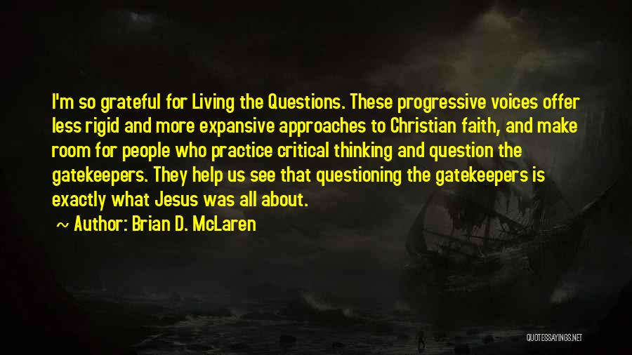 Brian D. McLaren Quotes: I'm So Grateful For Living The Questions. These Progressive Voices Offer Less Rigid And More Expansive Approaches To Christian Faith,