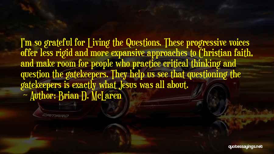 Brian D. McLaren Quotes: I'm So Grateful For Living The Questions. These Progressive Voices Offer Less Rigid And More Expansive Approaches To Christian Faith,