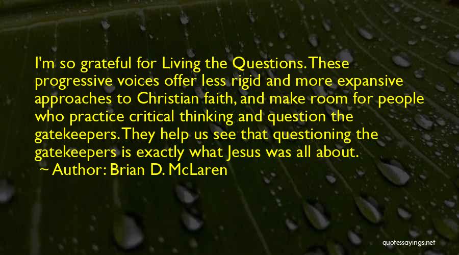 Brian D. McLaren Quotes: I'm So Grateful For Living The Questions. These Progressive Voices Offer Less Rigid And More Expansive Approaches To Christian Faith,