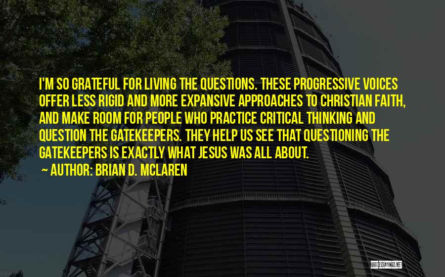 Brian D. McLaren Quotes: I'm So Grateful For Living The Questions. These Progressive Voices Offer Less Rigid And More Expansive Approaches To Christian Faith,