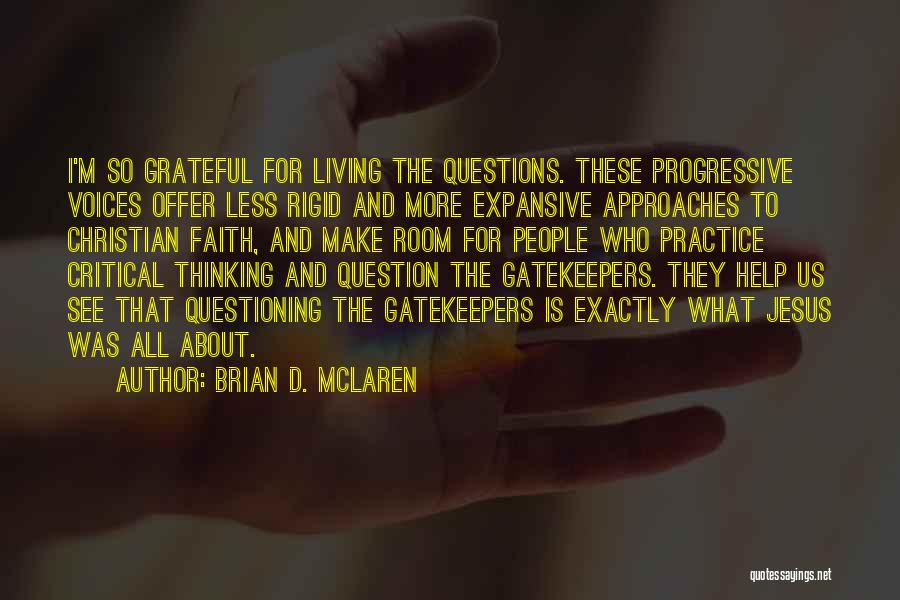 Brian D. McLaren Quotes: I'm So Grateful For Living The Questions. These Progressive Voices Offer Less Rigid And More Expansive Approaches To Christian Faith,