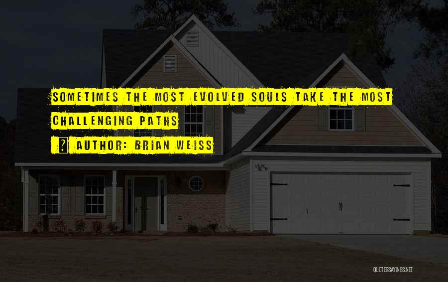 Brian Weiss Quotes: Sometimes The Most Evolved Souls Take The Most Challenging Paths