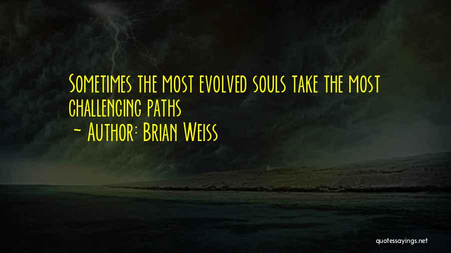 Brian Weiss Quotes: Sometimes The Most Evolved Souls Take The Most Challenging Paths