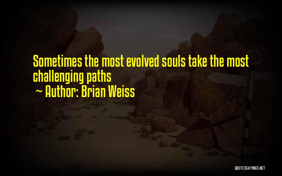 Brian Weiss Quotes: Sometimes The Most Evolved Souls Take The Most Challenging Paths