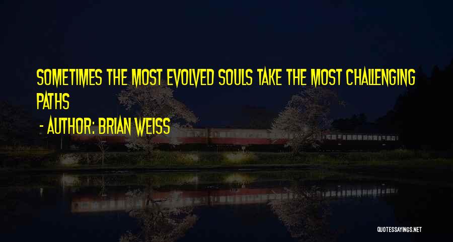 Brian Weiss Quotes: Sometimes The Most Evolved Souls Take The Most Challenging Paths