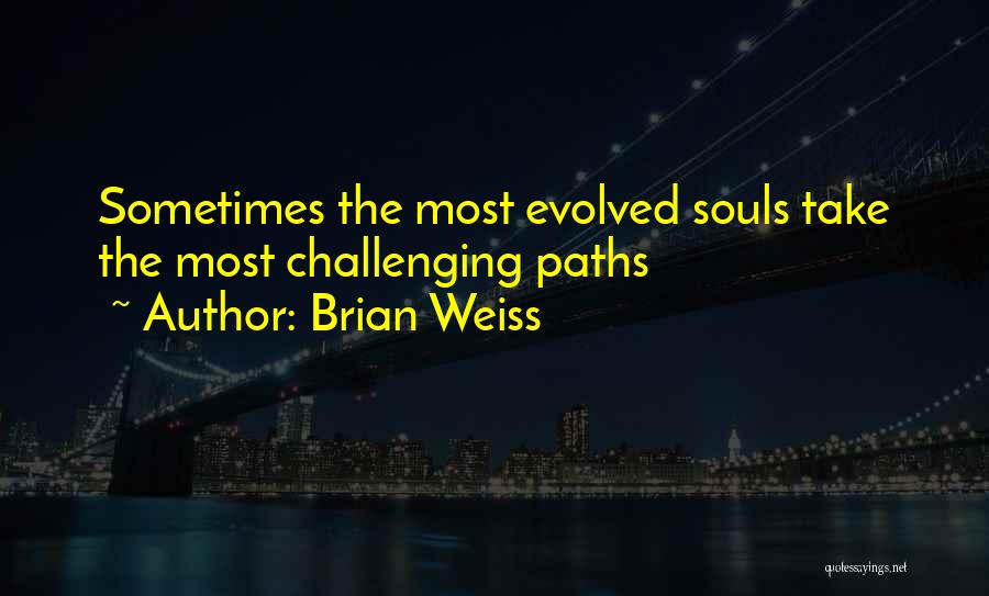 Brian Weiss Quotes: Sometimes The Most Evolved Souls Take The Most Challenging Paths