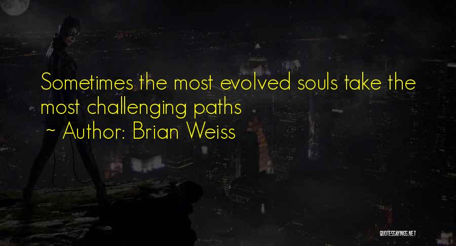 Brian Weiss Quotes: Sometimes The Most Evolved Souls Take The Most Challenging Paths