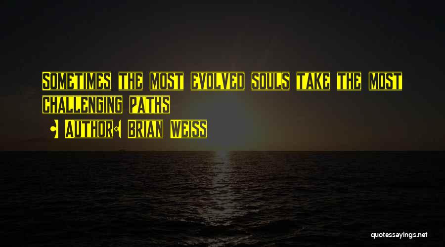 Brian Weiss Quotes: Sometimes The Most Evolved Souls Take The Most Challenging Paths