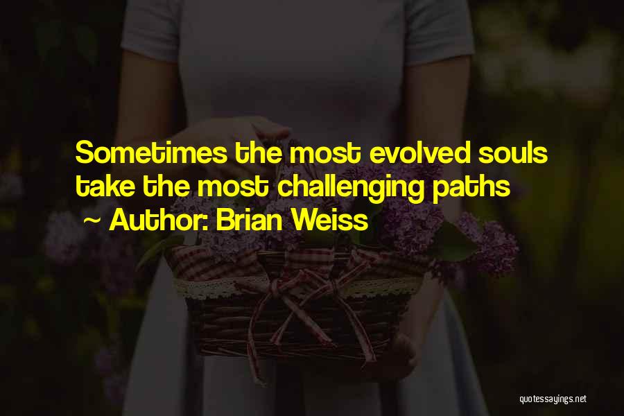 Brian Weiss Quotes: Sometimes The Most Evolved Souls Take The Most Challenging Paths