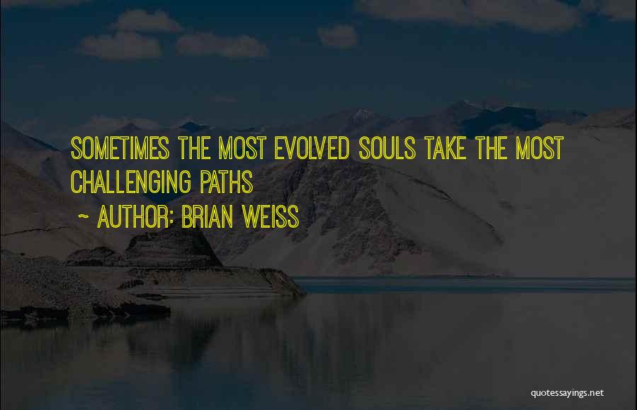 Brian Weiss Quotes: Sometimes The Most Evolved Souls Take The Most Challenging Paths