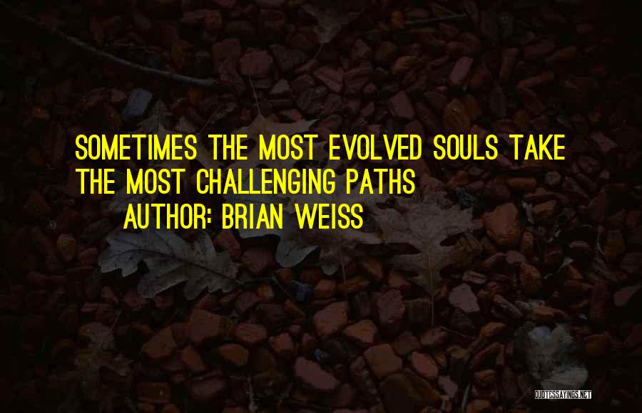 Brian Weiss Quotes: Sometimes The Most Evolved Souls Take The Most Challenging Paths
