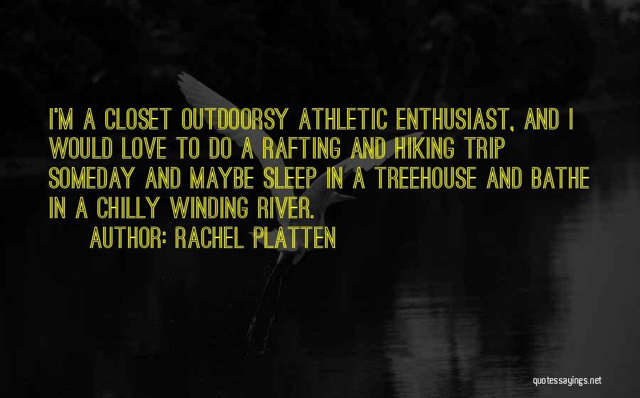 Rachel Platten Quotes: I'm A Closet Outdoorsy Athletic Enthusiast, And I Would Love To Do A Rafting And Hiking Trip Someday And Maybe