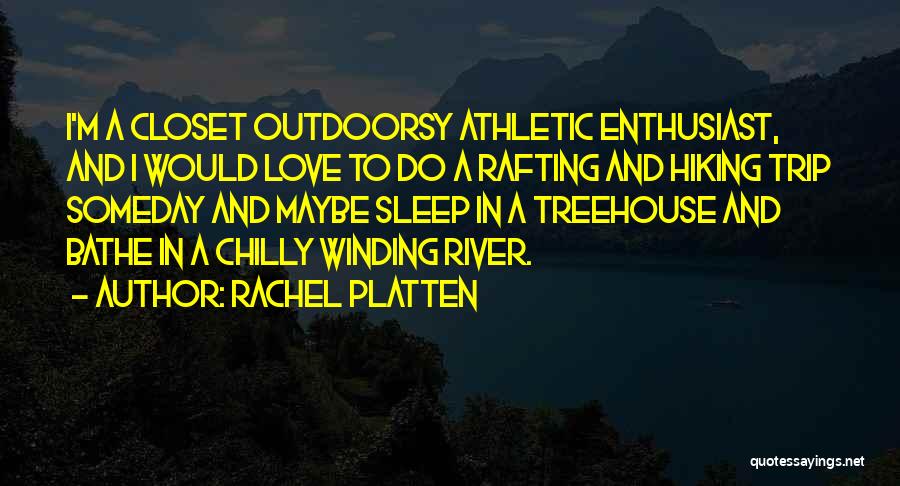 Rachel Platten Quotes: I'm A Closet Outdoorsy Athletic Enthusiast, And I Would Love To Do A Rafting And Hiking Trip Someday And Maybe