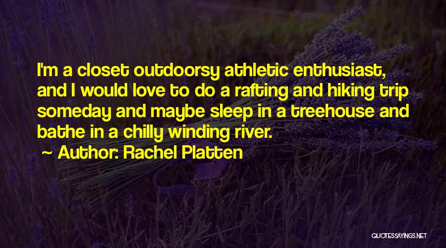 Rachel Platten Quotes: I'm A Closet Outdoorsy Athletic Enthusiast, And I Would Love To Do A Rafting And Hiking Trip Someday And Maybe