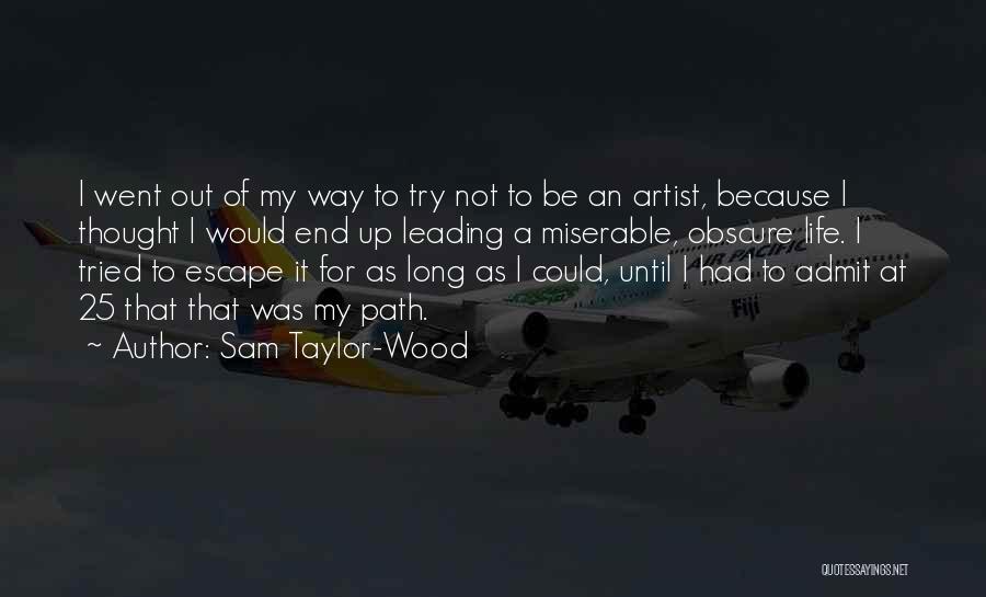 Sam Taylor-Wood Quotes: I Went Out Of My Way To Try Not To Be An Artist, Because I Thought I Would End Up
