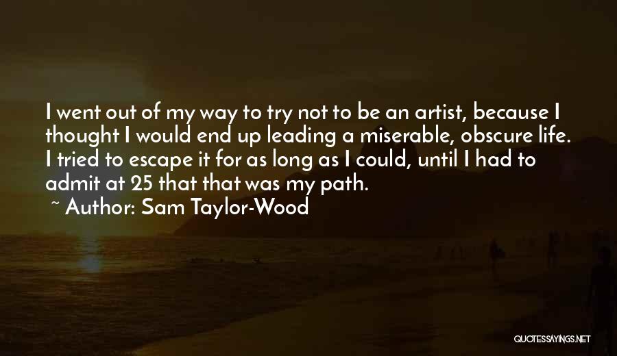 Sam Taylor-Wood Quotes: I Went Out Of My Way To Try Not To Be An Artist, Because I Thought I Would End Up