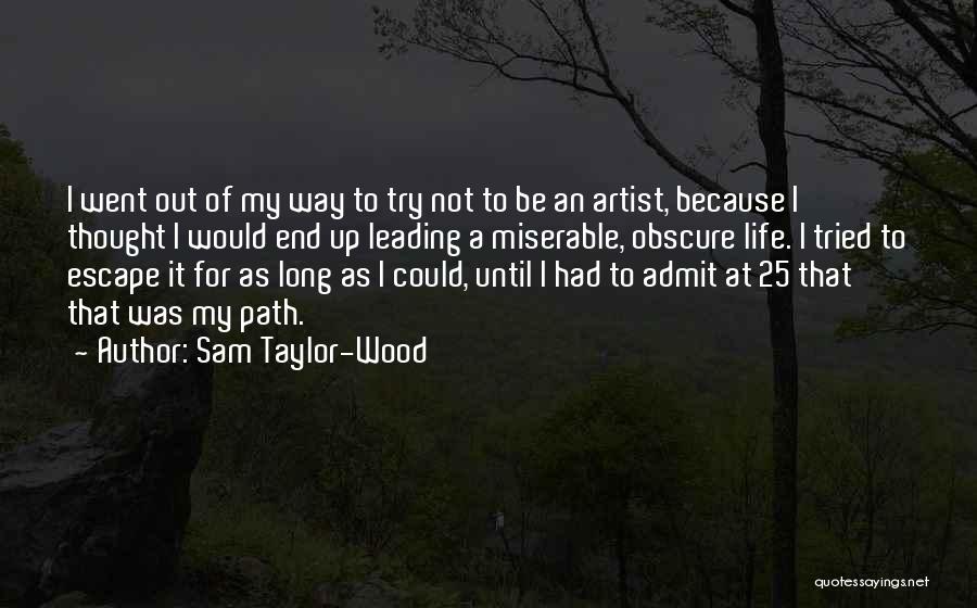 Sam Taylor-Wood Quotes: I Went Out Of My Way To Try Not To Be An Artist, Because I Thought I Would End Up