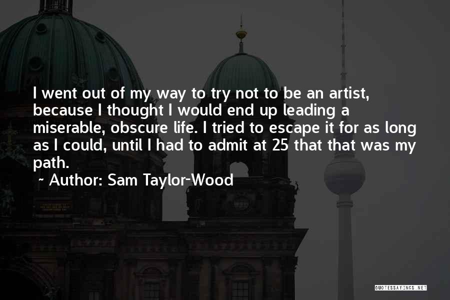 Sam Taylor-Wood Quotes: I Went Out Of My Way To Try Not To Be An Artist, Because I Thought I Would End Up