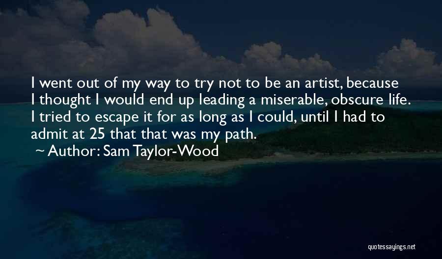 Sam Taylor-Wood Quotes: I Went Out Of My Way To Try Not To Be An Artist, Because I Thought I Would End Up