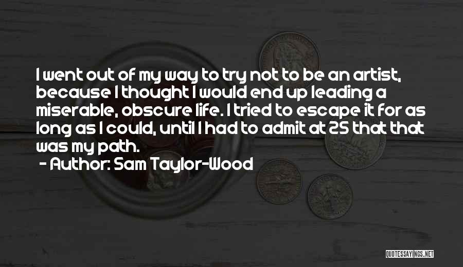 Sam Taylor-Wood Quotes: I Went Out Of My Way To Try Not To Be An Artist, Because I Thought I Would End Up