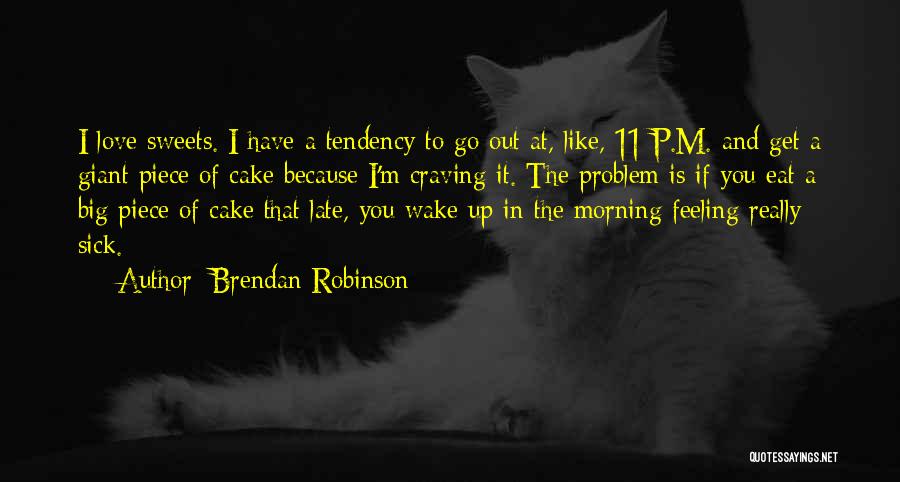 Brendan Robinson Quotes: I Love Sweets. I Have A Tendency To Go Out At, Like, 11 P.m. And Get A Giant Piece Of