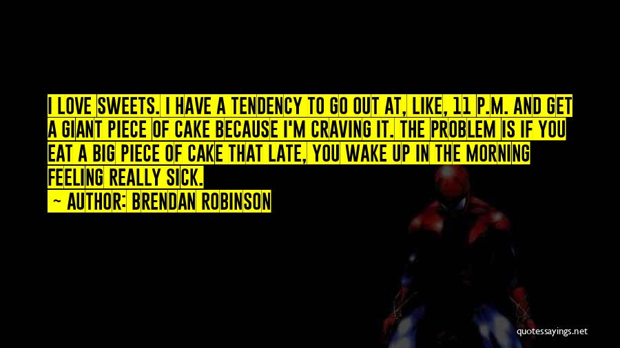 Brendan Robinson Quotes: I Love Sweets. I Have A Tendency To Go Out At, Like, 11 P.m. And Get A Giant Piece Of