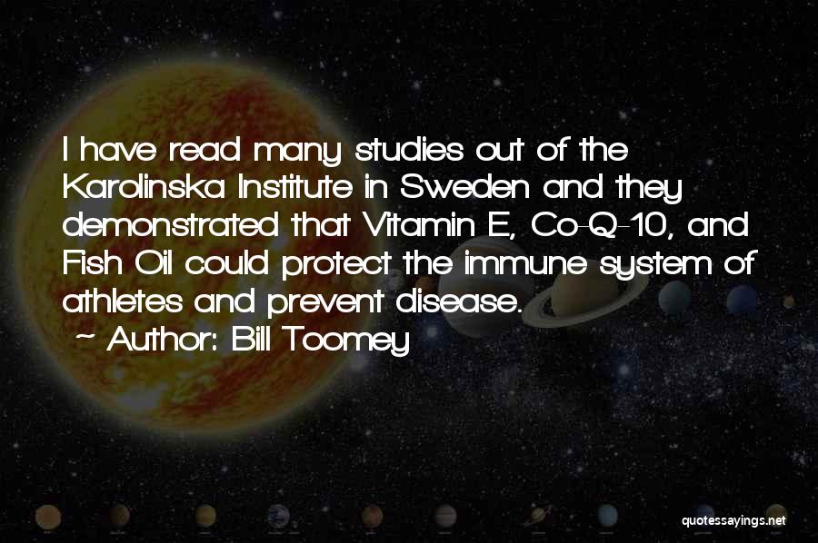 Bill Toomey Quotes: I Have Read Many Studies Out Of The Karolinska Institute In Sweden And They Demonstrated That Vitamin E, Co-q-10, And