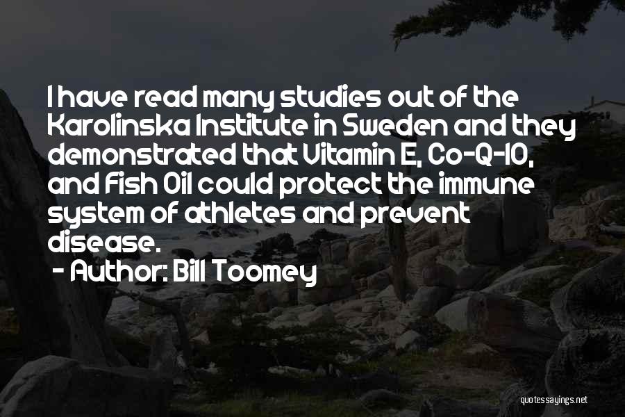 Bill Toomey Quotes: I Have Read Many Studies Out Of The Karolinska Institute In Sweden And They Demonstrated That Vitamin E, Co-q-10, And