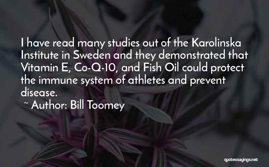 Bill Toomey Quotes: I Have Read Many Studies Out Of The Karolinska Institute In Sweden And They Demonstrated That Vitamin E, Co-q-10, And