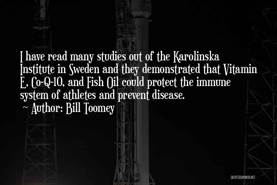 Bill Toomey Quotes: I Have Read Many Studies Out Of The Karolinska Institute In Sweden And They Demonstrated That Vitamin E, Co-q-10, And