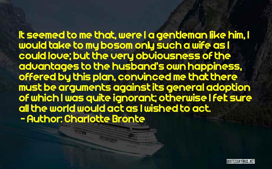 Charlotte Bronte Quotes: It Seemed To Me That, Were I A Gentleman Like Him, I Would Take To My Bosom Only Such A