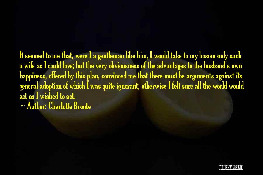 Charlotte Bronte Quotes: It Seemed To Me That, Were I A Gentleman Like Him, I Would Take To My Bosom Only Such A