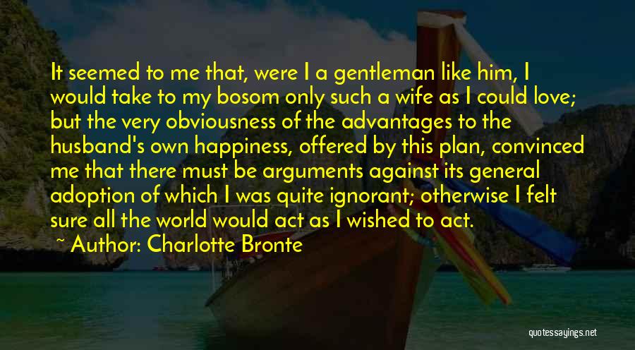 Charlotte Bronte Quotes: It Seemed To Me That, Were I A Gentleman Like Him, I Would Take To My Bosom Only Such A